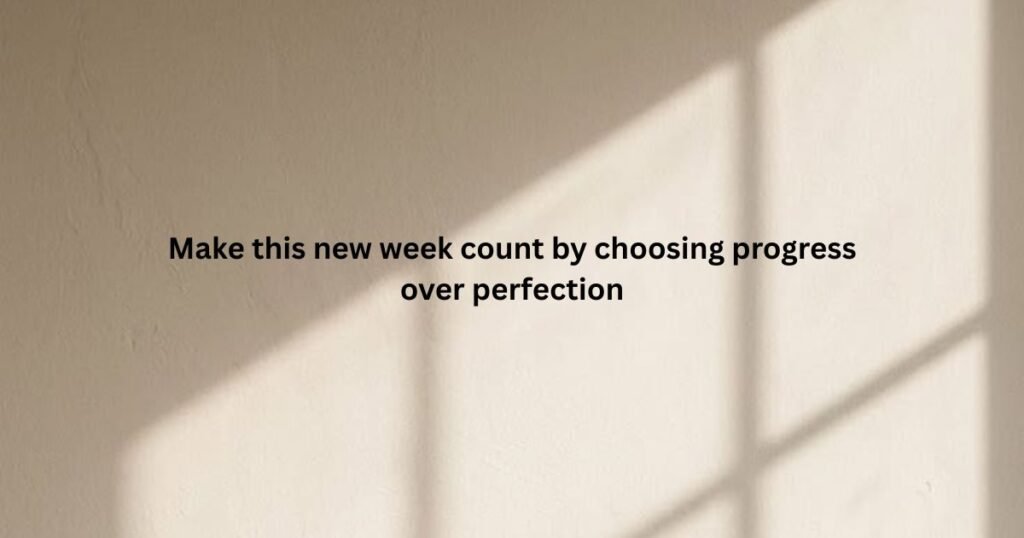 Make this new week count by choosing progress over perfection