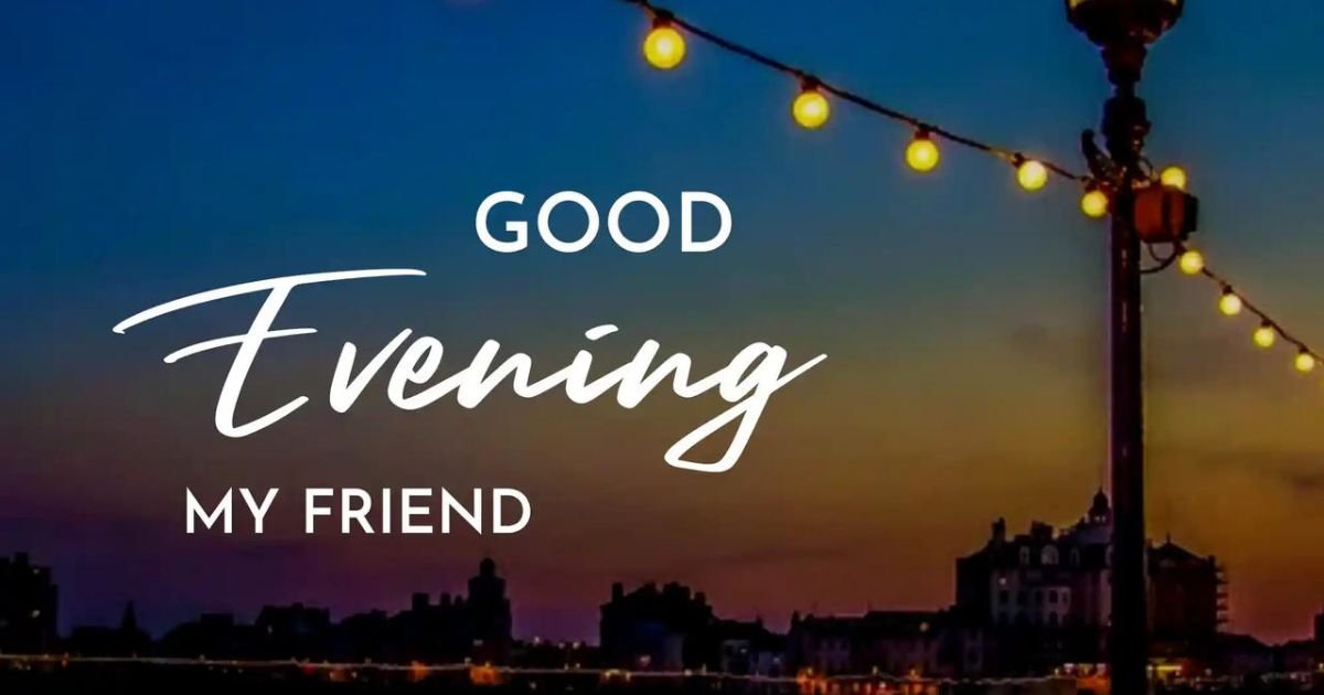 130 Best Good Evening Messages for Friends to Brighten Their Evening