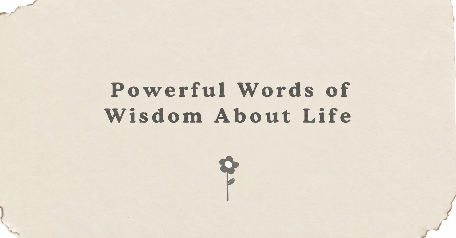 Powerful Words of Wisdom About Life